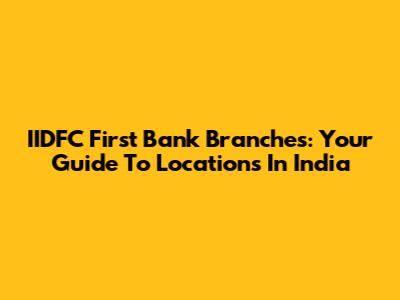 IIDFC First Bank Branches: Your Guide To Locations In India