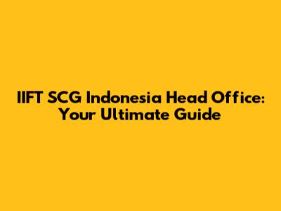 IIFT SCG Indonesia Head Office: Your Ultimate Guide