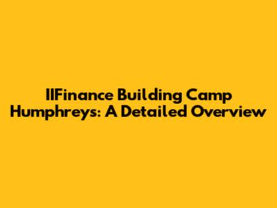 IIFinance Building Camp Humphreys: A Detailed Overview