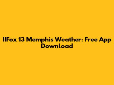 IIFox 13 Memphis Weather: Free App Download