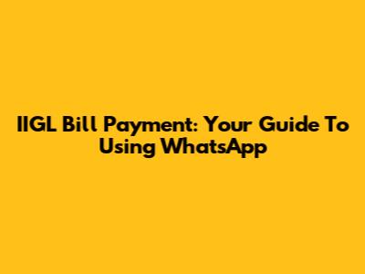 IIGL Bill Payment: Your Guide To Using WhatsApp