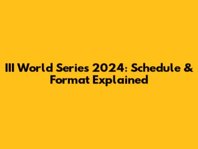III World Series 2024: Schedule & Format Explained