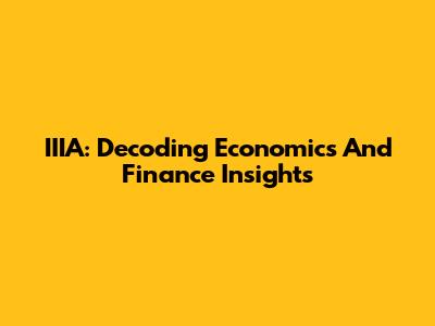 IIIA: Decoding Economics And Finance Insights