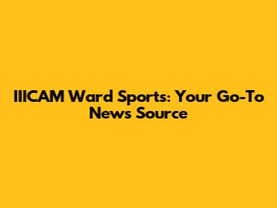 IIICAM Ward Sports: Your Go-To News Source