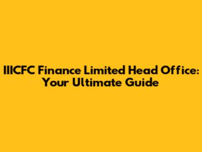 IIICFC Finance Limited Head Office: Your Ultimate Guide