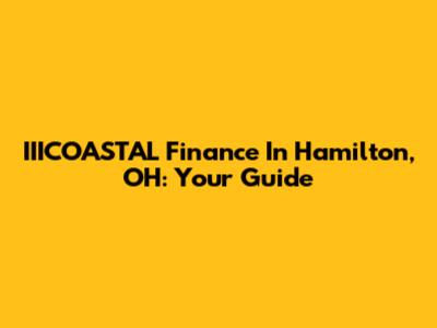 IIICOASTAL Finance In Hamilton, OH: Your Guide