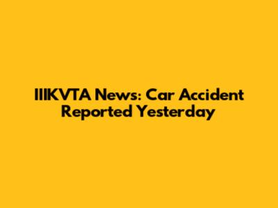 IIIKVTA News: Car Accident Reported Yesterday