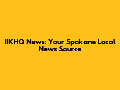 IIKHQ News: Your Spokane Local News Source