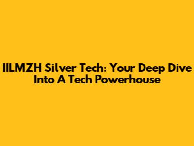 IILMZH Silver Tech: Your Deep Dive Into A Tech Powerhouse