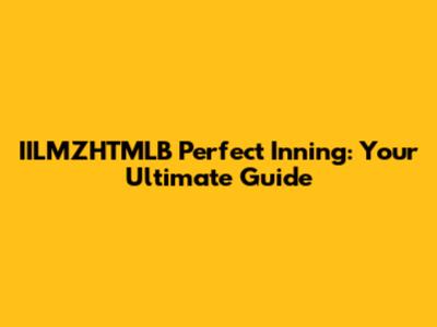 IILMZHTMLB Perfect Inning: Your Ultimate Guide