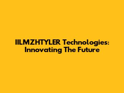 IILMZHTYLER Technologies: Innovating The Future