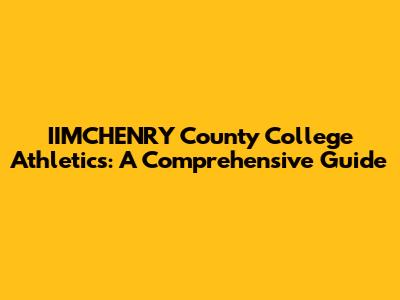 IIMCHENRY County College Athletics: A Comprehensive Guide