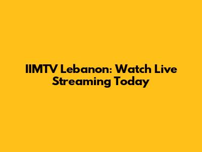 IIMTV Lebanon: Watch Live Streaming Today