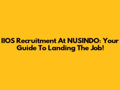 IIOS Recruitment At NUSINDO: Your Guide To Landing The Job!