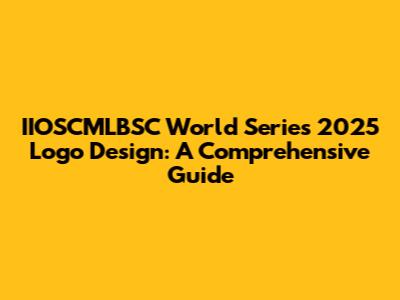 IIOSCMLBSC World Series 2025 Logo Design: A Comprehensive Guide