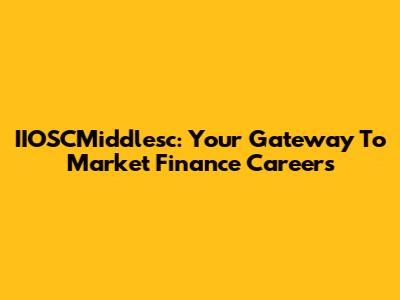 IIOSCMiddlesc: Your Gateway To Market Finance Careers