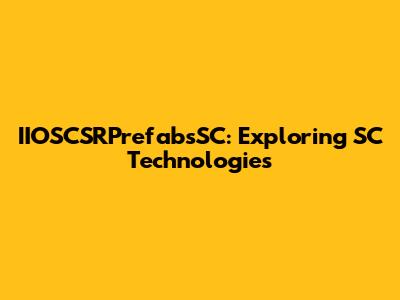 IIOSCSRPrefabsSC: Exploring SC Technologies