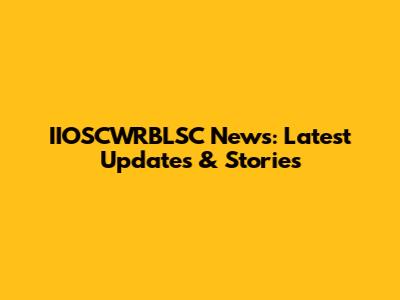 IIOSCWRBLSC News: Latest Updates & Stories
