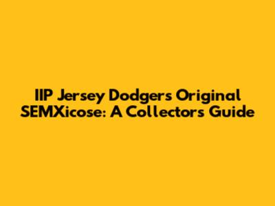 IIP Jersey Dodgers Original SEMXicose: A Collector's Guide