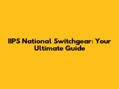 IIPS National Switchgear: Your Ultimate Guide