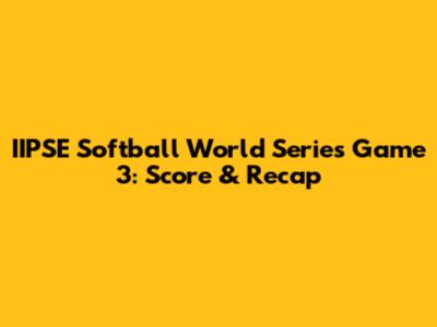 IIPSE Softball World Series Game 3: Score & Recap
