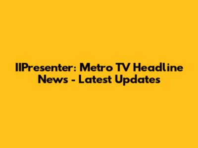 IIPresenter: Metro TV Headline News - Latest Updates