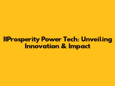 IIProsperity Power Tech: Unveiling Innovation & Impact