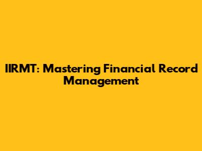 IIRMT: Mastering Financial Record Management