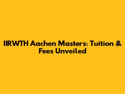 IIRWTH Aachen Master's: Tuition & Fees Unveiled