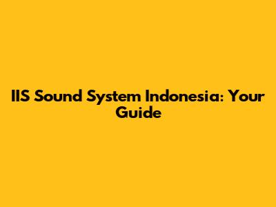 IIS Sound System Indonesia: Your Guide