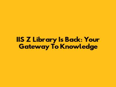 IIS Z Library Is Back: Your Gateway To Knowledge