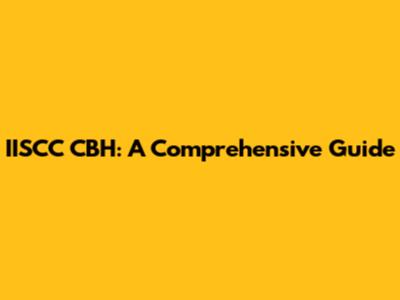 IISCC CBH: A Comprehensive Guide