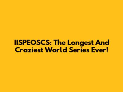 IISPEOSCS: The Longest And Craziest World Series Ever!