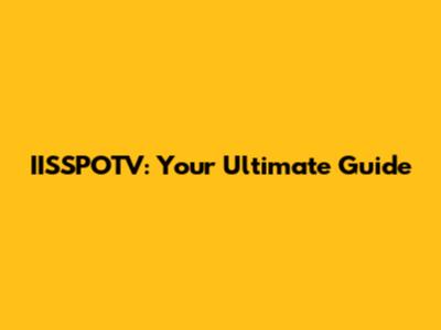 IISSPOTV: Your Ultimate Guide