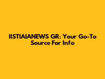 IISTIAIANEWS GR: Your Go-To Source For Info