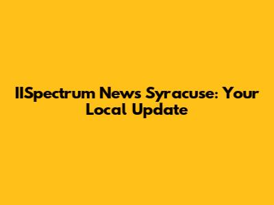 IISpectrum News Syracuse: Your Local Update