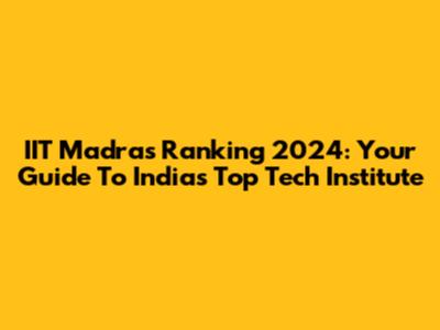 IIT Madras Ranking 2024: Your Guide To India's Top Tech Institute