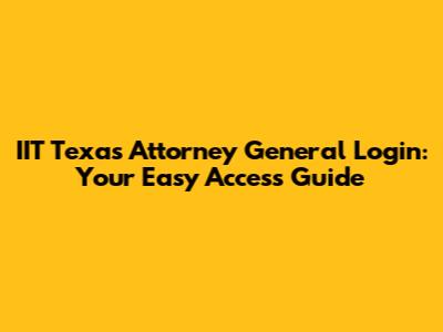 IIT Texas Attorney General Login: Your Easy Access Guide