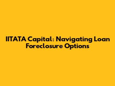 IITATA Capital: Navigating Loan Foreclosure Options