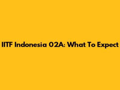 IITF Indonesia 02A: What To Expect