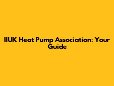 IIUK Heat Pump Association: Your Guide