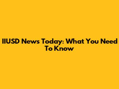IIUSD News Today: What You Need To Know