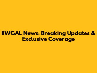 IIWGAL News: Breaking Updates & Exclusive Coverage