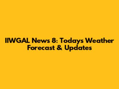 IIWGAL News 8: Today's Weather Forecast & Updates