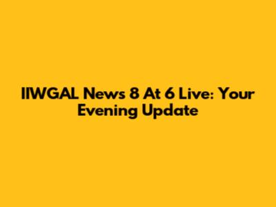 IIWGAL News 8 At 6 Live: Your Evening Update
