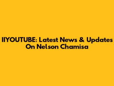 IIYOUTUBE: Latest News & Updates On Nelson Chamisa