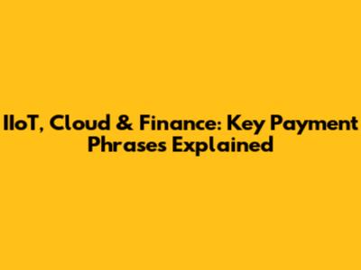IIoT, Cloud & Finance: Key Payment Phrases Explained