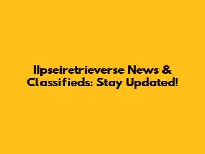 IIpseiretrieverse News & Classifieds: Stay Updated!