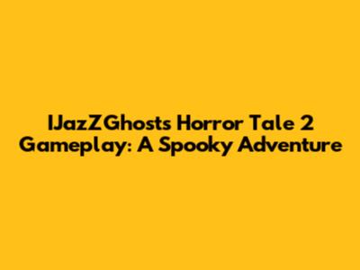 IJazZGhost's Horror Tale 2 Gameplay: A Spooky Adventure