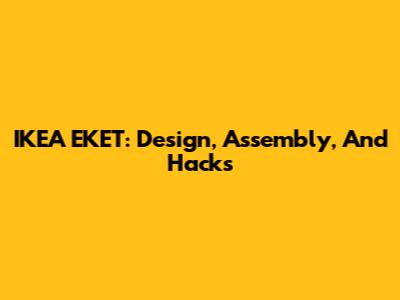 IKEA EKET: Design, Assembly, And Hacks